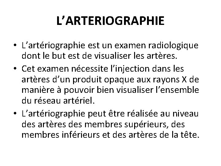 L’ARTERIOGRAPHIE • L’artériographie est un examen radiologique dont le but est de visualiser les