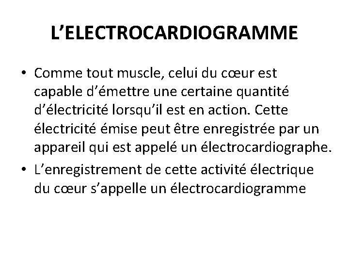 L’ELECTROCARDIOGRAMME • Comme tout muscle, celui du cœur est capable d’émettre une certaine quantité