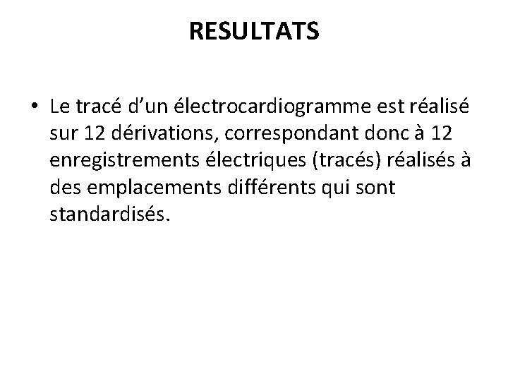 RESULTATS • Le tracé d’un électrocardiogramme est réalisé sur 12 dérivations, correspondant donc à