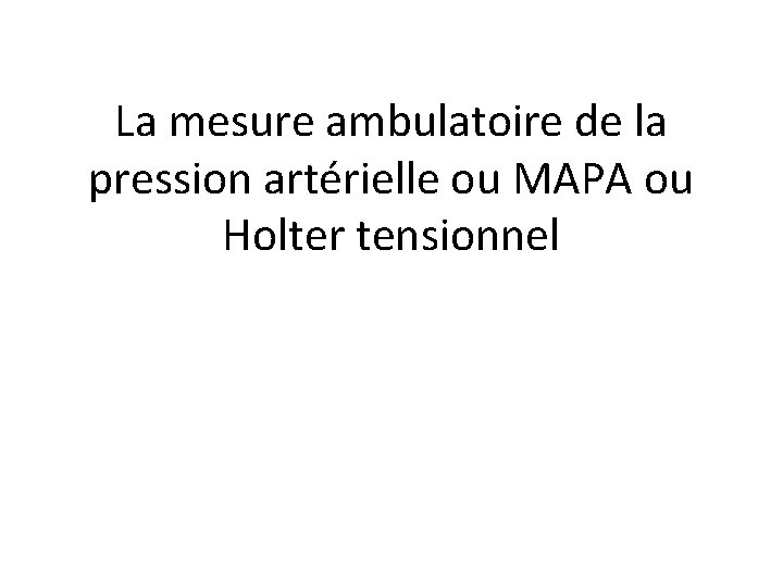 La mesure ambulatoire de la pression artérielle ou MAPA ou Holter tensionnel 