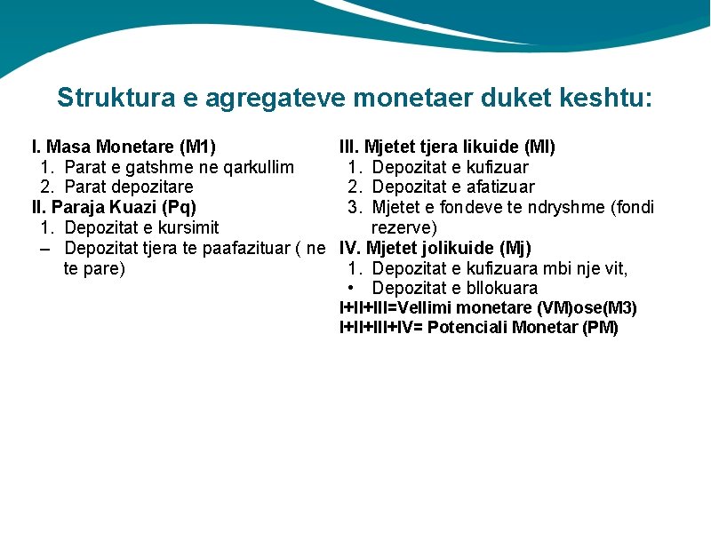 Struktura e agregateve monetaer duket keshtu: I. Masa Monetare (M 1) III. Mjetet tjera