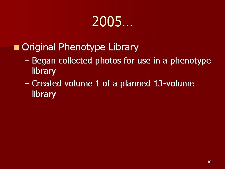 2005… n Original Phenotype Library – Began collected photos for use in a phenotype