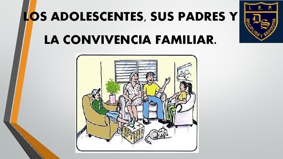 LOS ADOLESCENTES, SUS PADRES Y LA CONVIVENCIA FAMILIAR. LOS ADOLESCENTES, SUS PADRES Y LA CONVIVENCIA FAMILIAR.