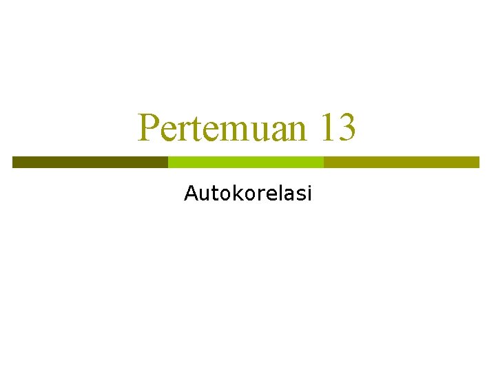 Pertemuan 13 Autokorelasi 