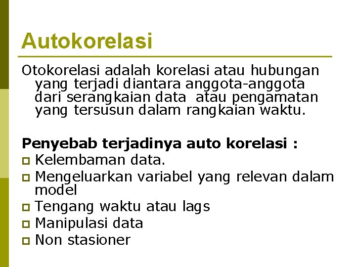 Autokorelasi Otokorelasi adalah korelasi atau hubungan yang terjadi diantara anggota-anggota dari serangkaian data atau