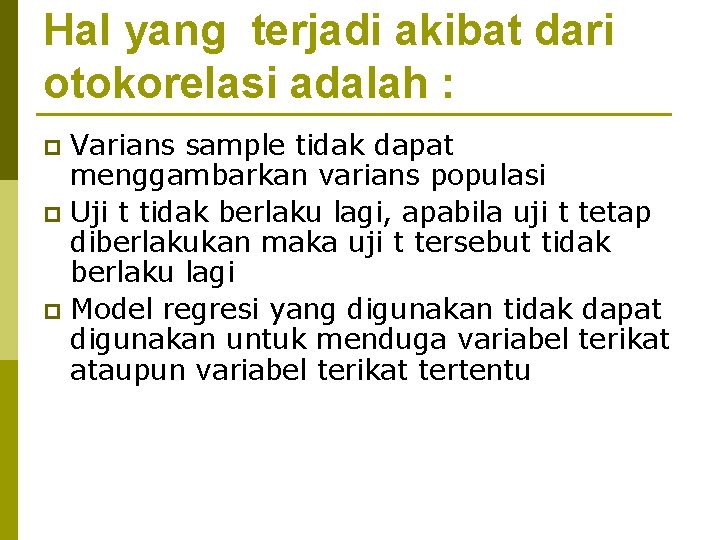 Hal yang terjadi akibat dari otokorelasi adalah : Varians sample tidak dapat menggambarkan varians
