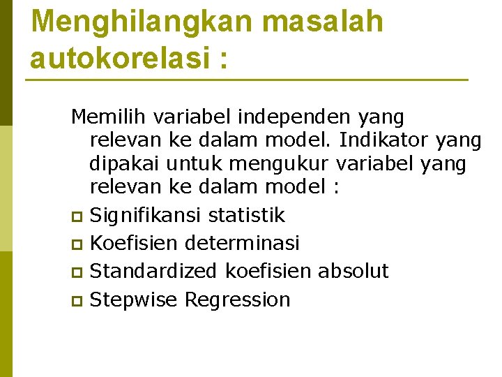 Menghilangkan masalah autokorelasi : Memilih variabel independen yang relevan ke dalam model. Indikator yang