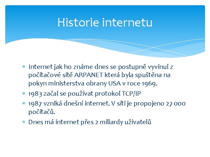 Historie internetu Internet jak ho známe dnes se postupně vyvinul z počítačové sítě ARPANET Historie internetu Internet jak ho známe dnes se postupně vyvinul z počítačové sítě ARPANET