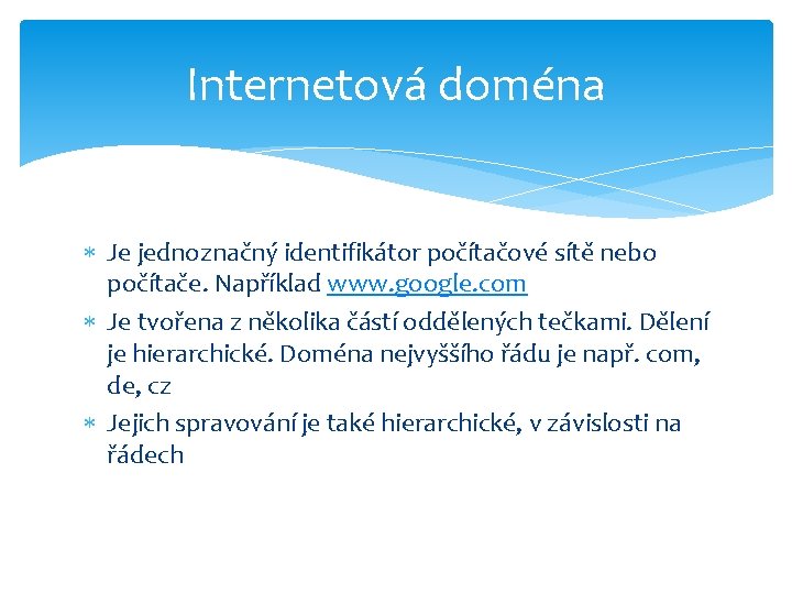 Internetová doména Je jednoznačný identifikátor počítačové sítě nebo počítače. Například www. google. com Je Internetová doména Je jednoznačný identifikátor počítačové sítě nebo počítače. Například www. google. com Je