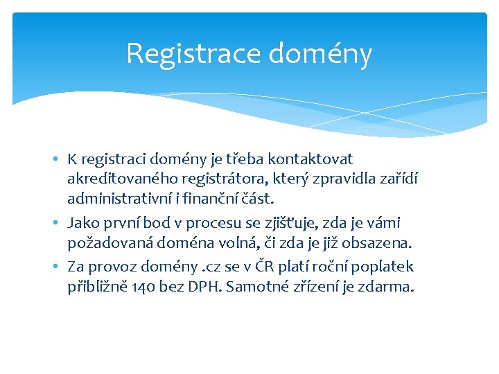 Registrace domény • K registraci domény je třeba kontaktovat akreditovaného registrátora, který zpravidla zařídí Registrace domény • K registraci domény je třeba kontaktovat akreditovaného registrátora, který zpravidla zařídí