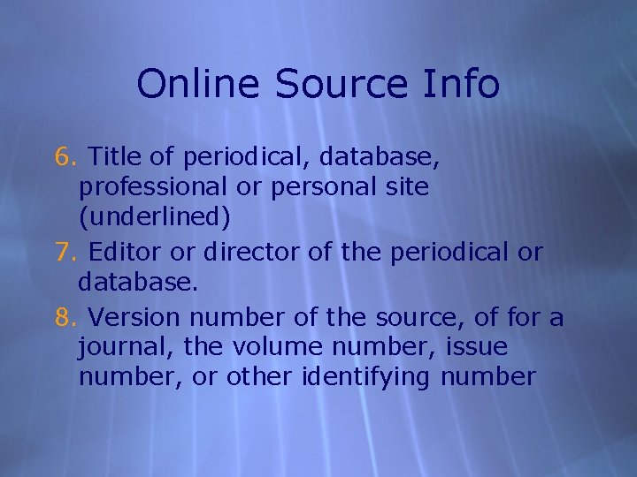 Online Source Info 6. Title of periodical, database, professional or personal site (underlined) 7.