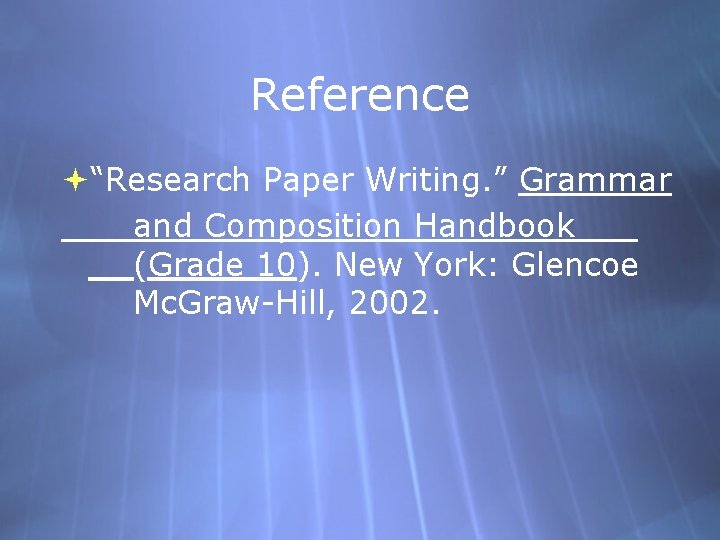 Reference “Research Paper Writing. ” Grammar and Composition Handbook (Grade 10). New York: Glencoe