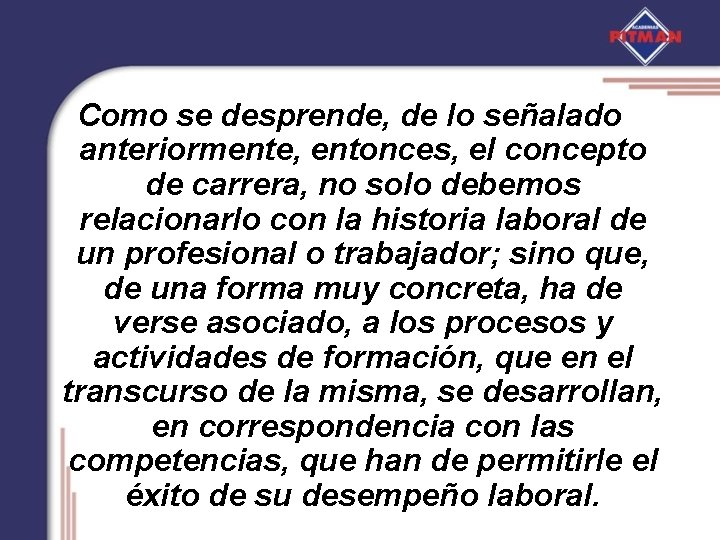 Como se desprende, de lo señalado anteriormente, entonces, el concepto de carrera, no solo