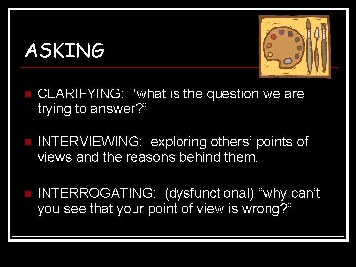 ASKING n CLARIFYING: “what is the question we are trying to answer? ” n