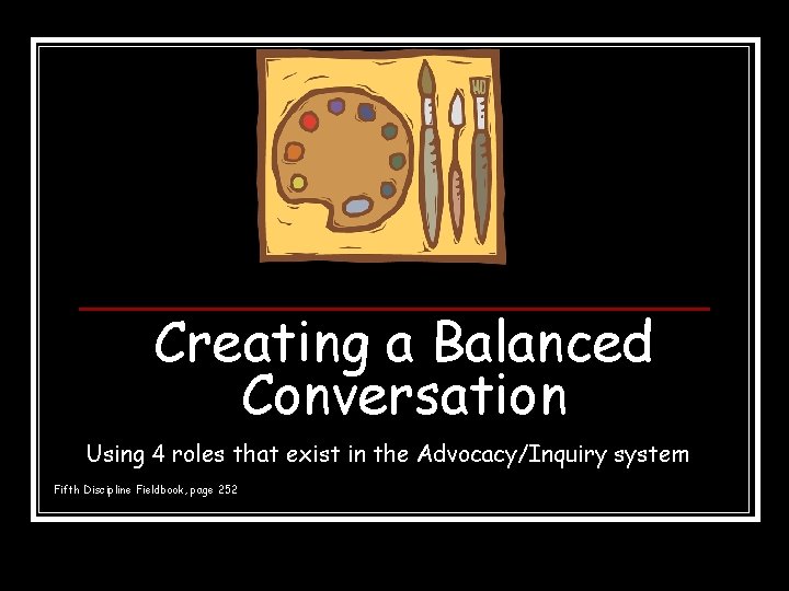 Creating a Balanced Conversation Using 4 roles that exist in the Advocacy/Inquiry system Fifth