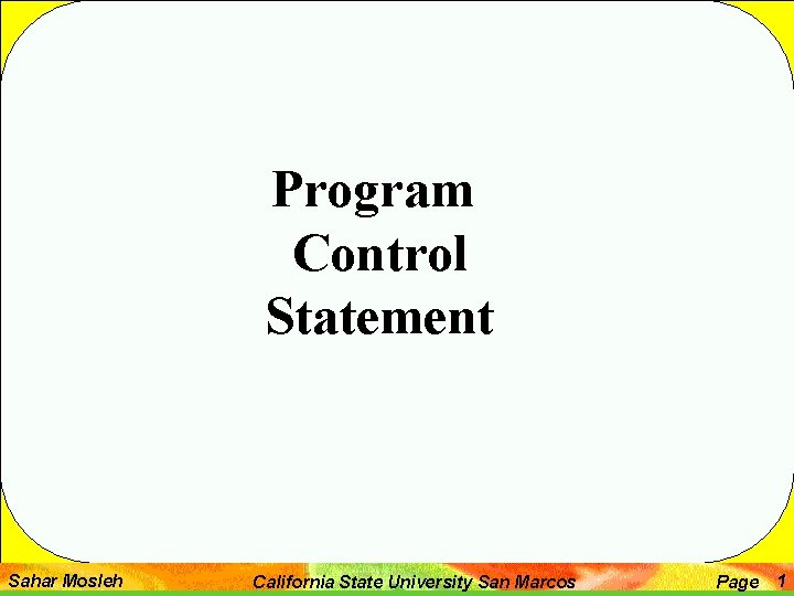 Program Control Statement Sahar Mosleh California State University San Marcos Page 1 