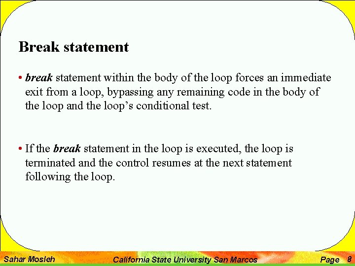 Break statement • break statement within the body of the loop forces an immediate