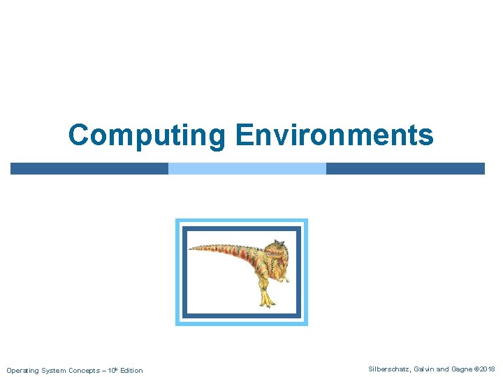 Computing Environments Operating System Concepts – 10 h Edition Silberschatz, Galvin and Gagne © Computing Environments Operating System Concepts – 10 h Edition Silberschatz, Galvin and Gagne ©