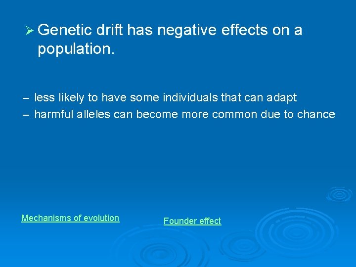 Ø Genetic drift has negative effects on a population. – less likely to have