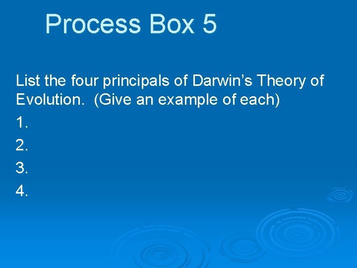 Process Box 5 List the four principals of Darwin’s Theory of Evolution. (Give an