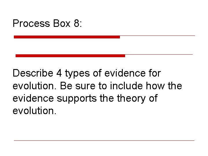 Process Box 8: Describe 4 types of evidence for evolution. Be sure to include