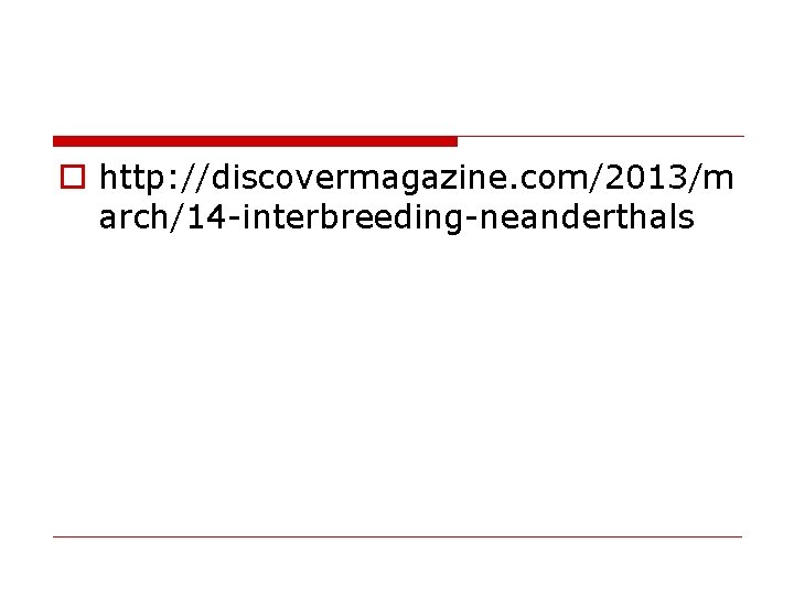 o http: //discovermagazine. com/2013/m arch/14 -interbreeding-neanderthals 