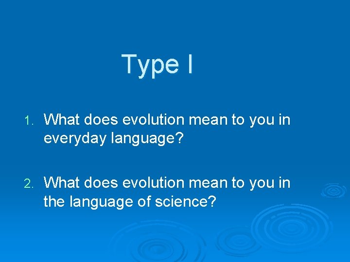 Type I 1. What does evolution mean to you in everyday language? 2. What