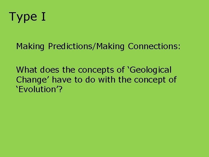 Type I Making Predictions/Making Connections: What does the concepts of ‘Geological Change’ have to