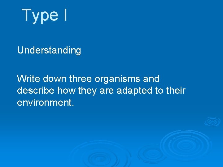 Type I Understanding Write down three organisms and describe how they are adapted to