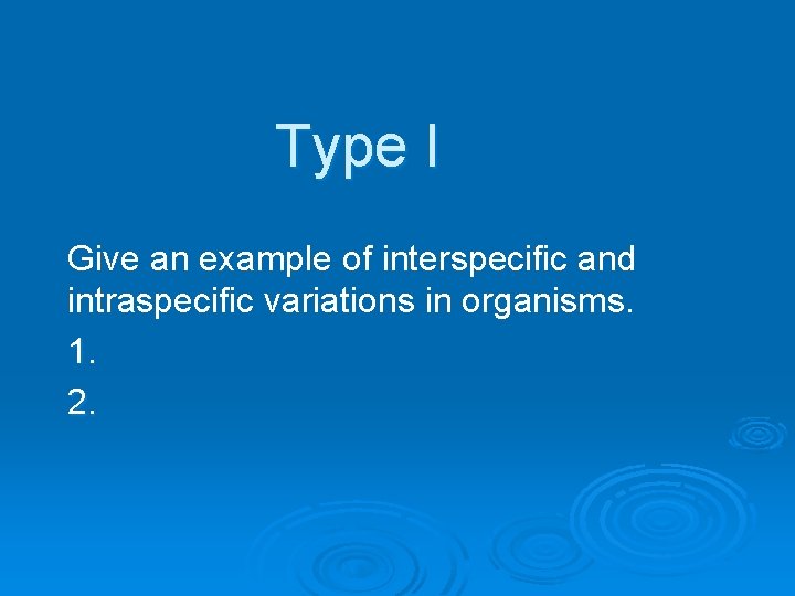 Type I Give an example of interspecific and intraspecific variations in organisms. 1. 2.