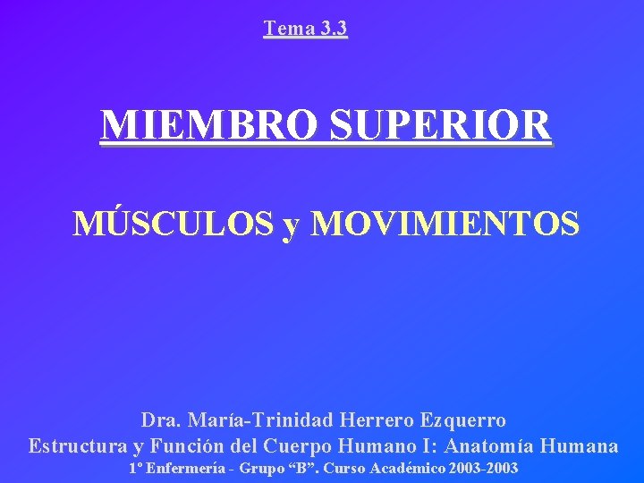 Tema 3. 3 MIEMBRO SUPERIOR MÚSCULOS y MOVIMIENTOS Dra. María-Trinidad Herrero Ezquerro Estructura y