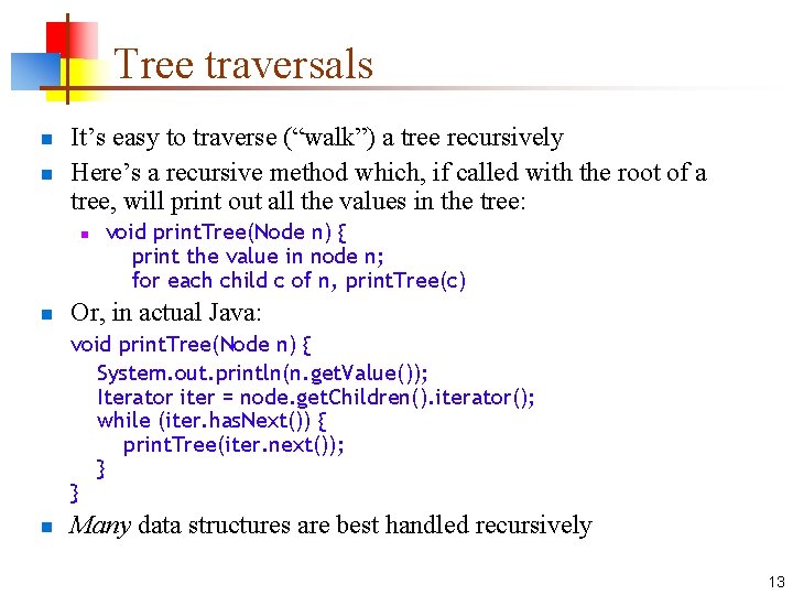 Tree traversals n n It’s easy to traverse (“walk”) a tree recursively Here’s a