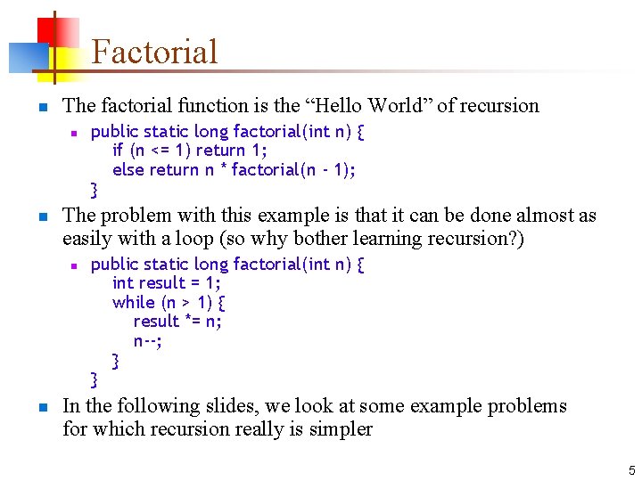 Factorial n The factorial function is the “Hello World” of recursion n n The