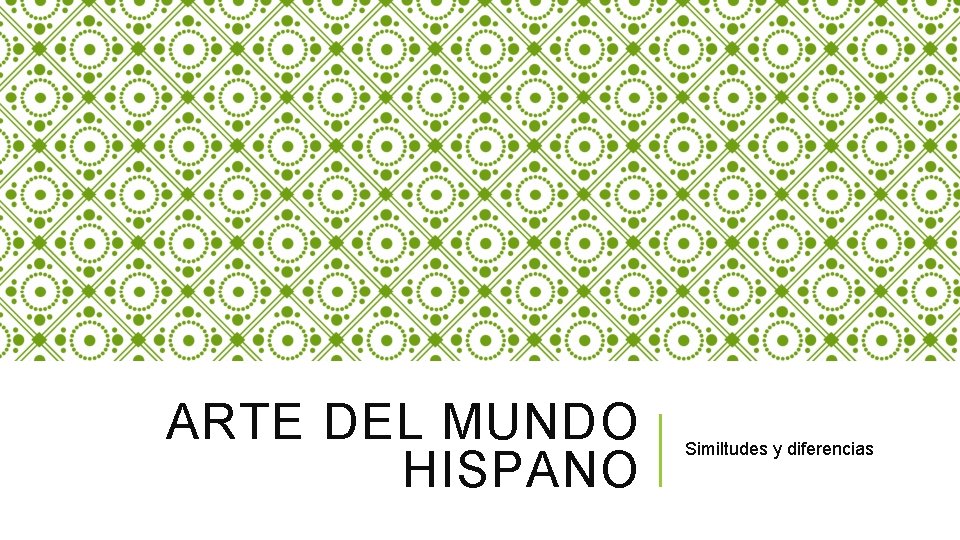 ARTE DEL MUNDO HISPANO Similtudes y diferencias 