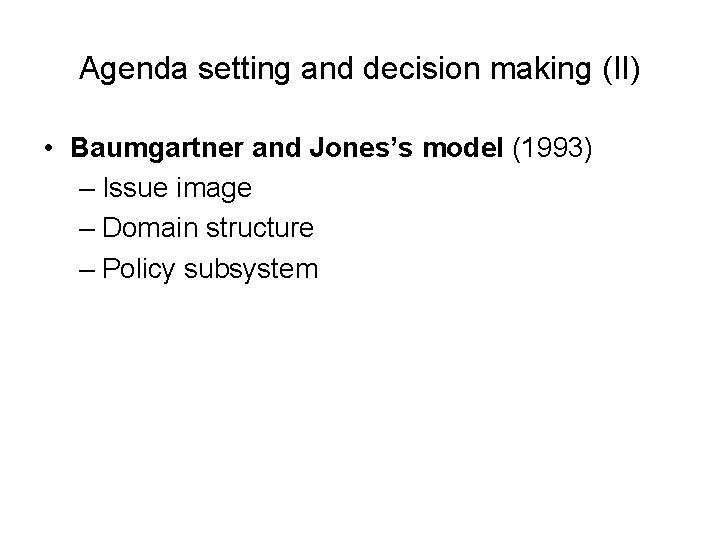 Agenda setting and decision making (II) • Baumgartner and Jones’s model (1993) – Issue Agenda setting and decision making (II) • Baumgartner and Jones’s model (1993) – Issue