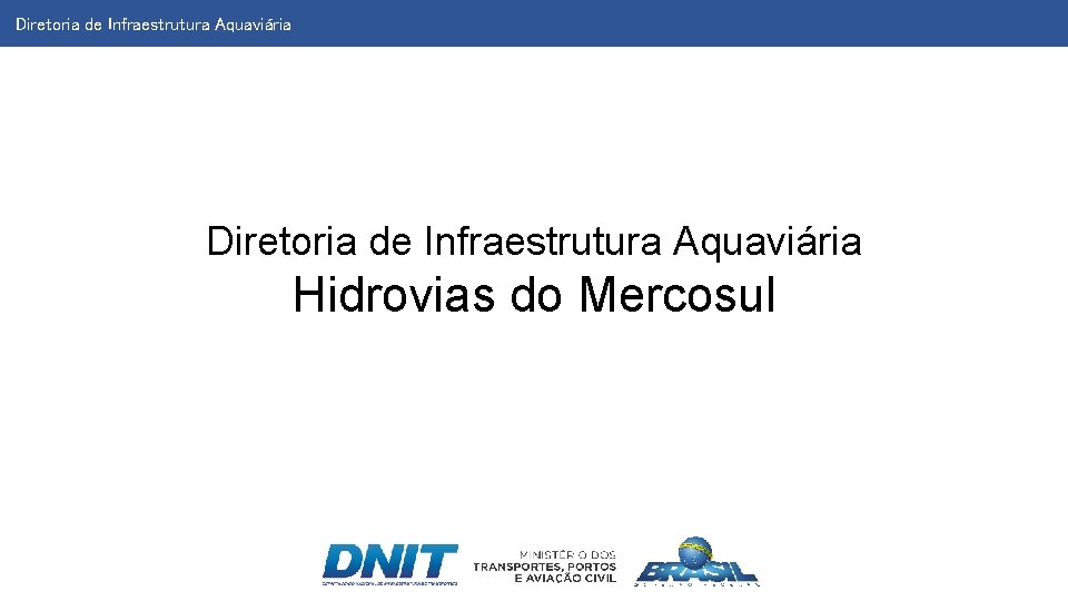 Diretoria Infraestrutura Aquaviária Diretoria de de Infraestrutura Aquaviária Diretoria de Infraestrutura Aquaviária Hidrovias do