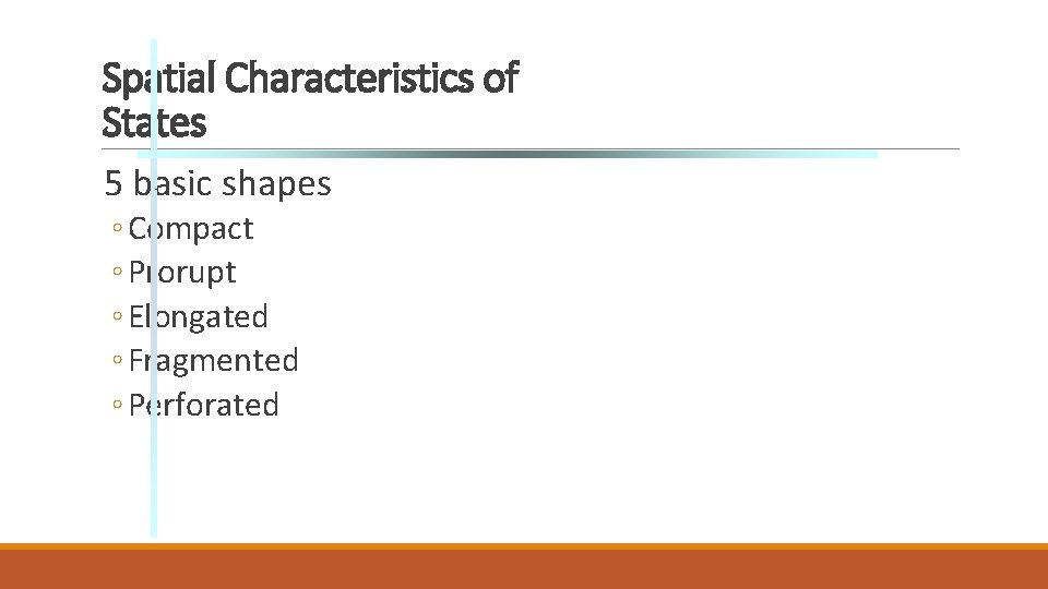 Spatial Characteristics of States 5 basic shapes ◦ Compact ◦ Prorupt ◦ Elongated ◦