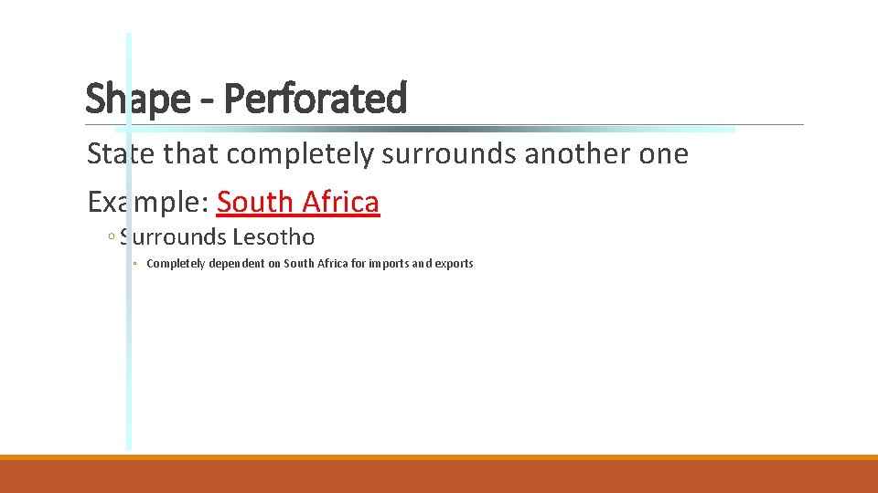 Shape - Perforated State that completely surrounds another one Example: South Africa ◦ Surrounds