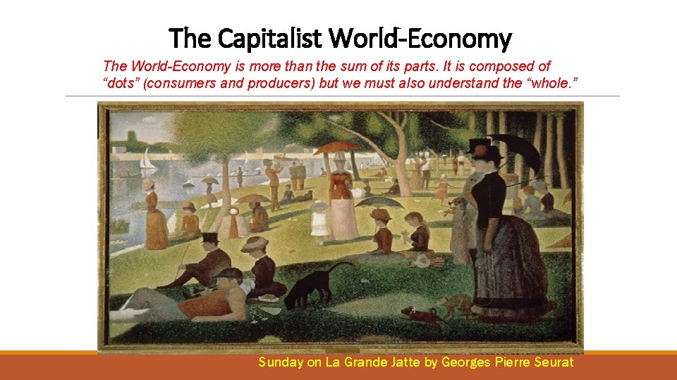 The Capitalist World-Economy The World-Economy is more than the sum of its parts. It