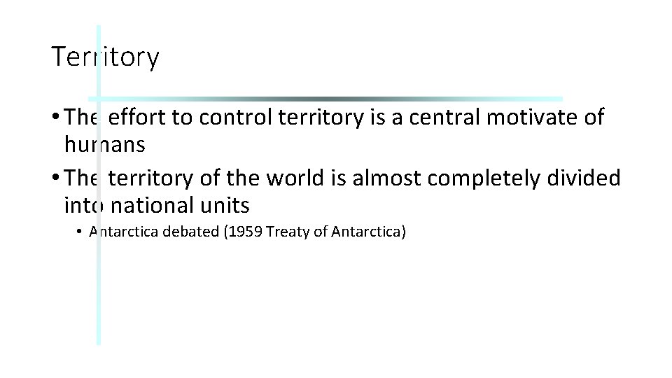 Territory • The effort to control territory is a central motivate of humans •