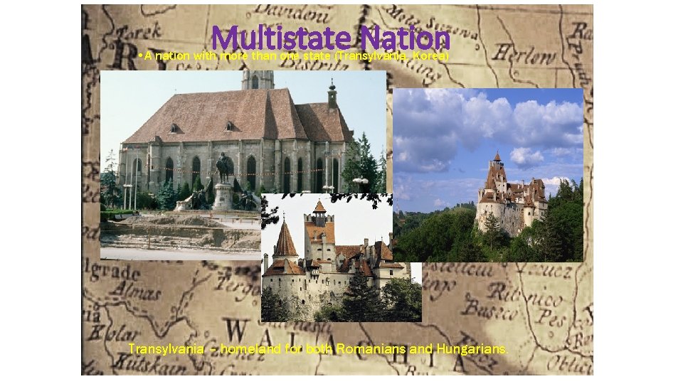 Multistate Nation • A nation with more than one state (Transylvania, Korea) Transylvania –