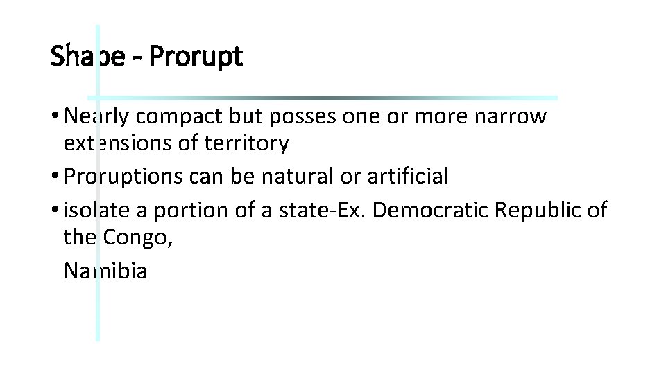 Shape - Prorupt • Nearly compact but posses one or more narrow extensions of