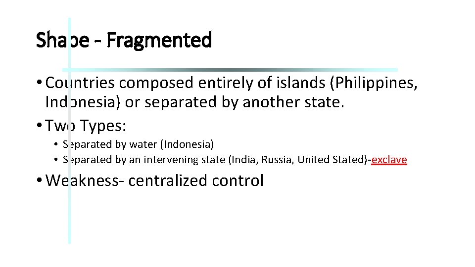 Shape - Fragmented • Countries composed entirely of islands (Philippines, Indonesia) or separated by