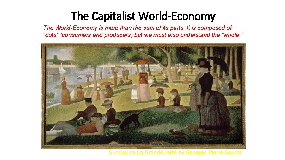The Capitalist World-Economy The World-Economy is more than the sum of its parts. It