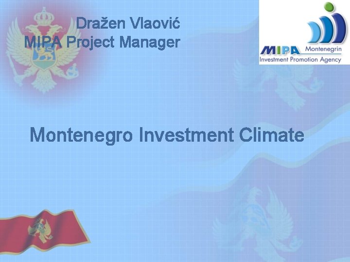 Dražen Vlaović MIPA Project Manager Montenegro Investment Climate Dražen Vlaović MIPA Project Manager Montenegro Investment Climate
