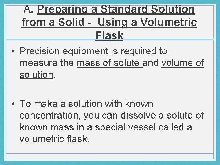 A. Preparing a Standard Solution from a Solid - Using a Volumetric Flask •