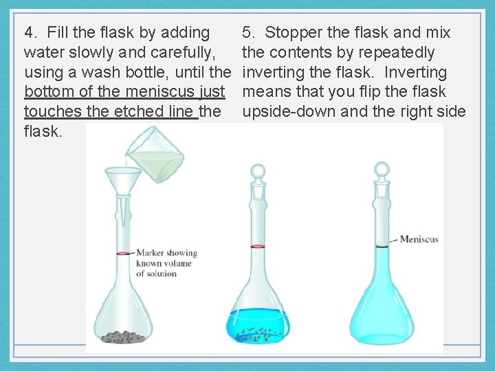 4. Fill the flask by adding water slowly and carefully, using a wash bottle,