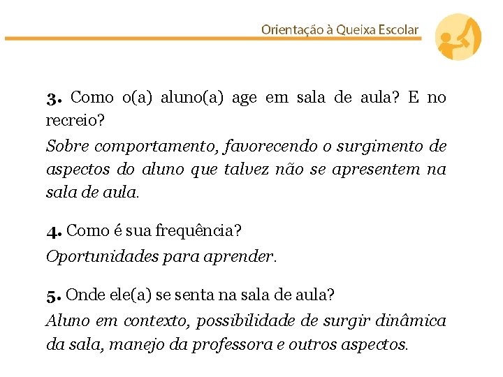 3. Como o(a) aluno(a) age em sala de aula? E no recreio? Sobre comportamento,