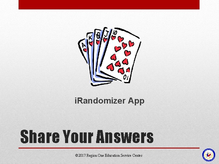 i. Randomizer App Share Your Answers © 2017 Region One Education Service Center 