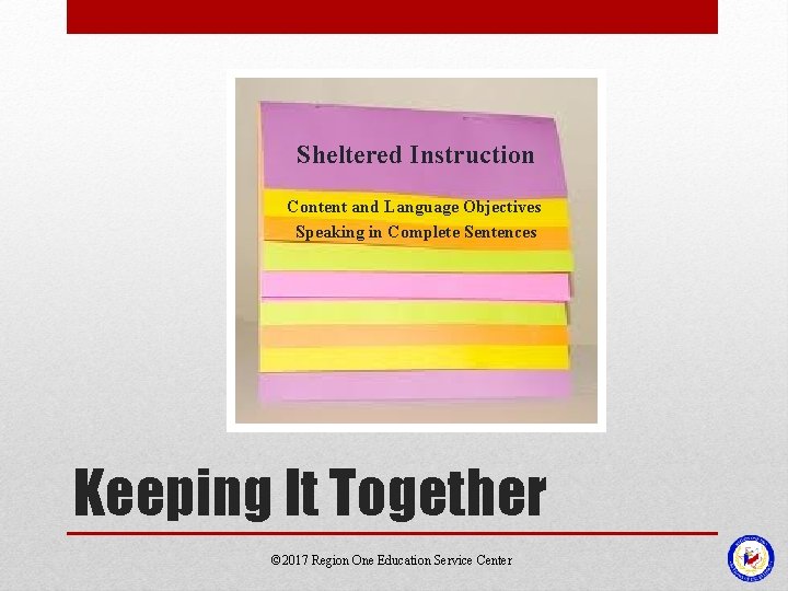 Sheltered Instruction Content and Language Objectives Speaking in Complete Sentences Keeping It Together ©